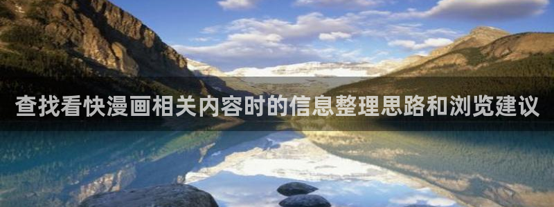 咚漫漫画:查找看快漫画相关内容时的信息整理思路和浏览建议
